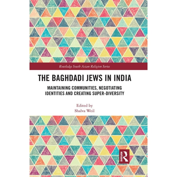Routledge South Asian Religion The Baghdadi Jews in India: Maintaining Communities, Negotiating Identities and Creating Super-Diversity, (Paperback)