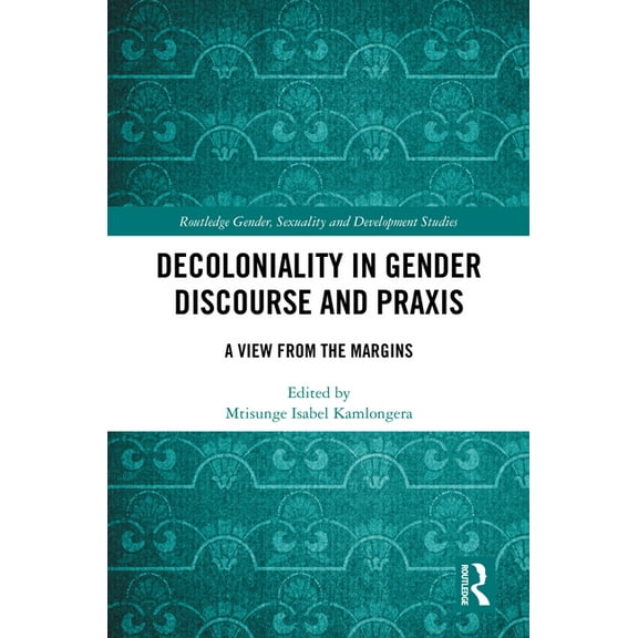 Routledge ISS Gender, Sexuality and Deve Decoloniality in Gender Discourse and Praxis: A View from the Margins, (Hardcover)