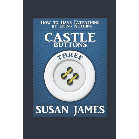 Castles & Buttons (Book Three) How to Have Everything by Doing Nothing: Advanced Higher Mechanics, (Paperback)