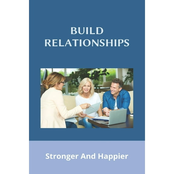 Build Relationships: Stronger And Happier: How To Build Relationships With Customers (Paperback)
