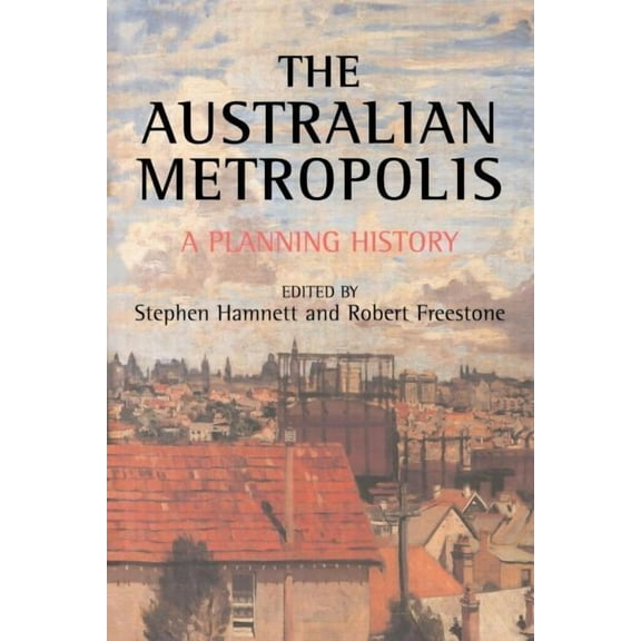 Planning, History and Environment Australian Metropolis: A Planning History, (Paperback)