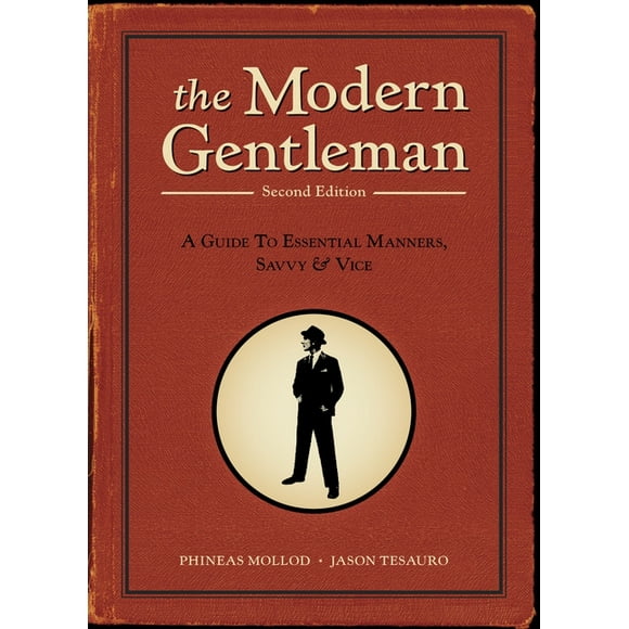 The Modern Gentleman, 2nd Edition : A Guide to Essential Manners, Savvy, and Vice (Paperback)