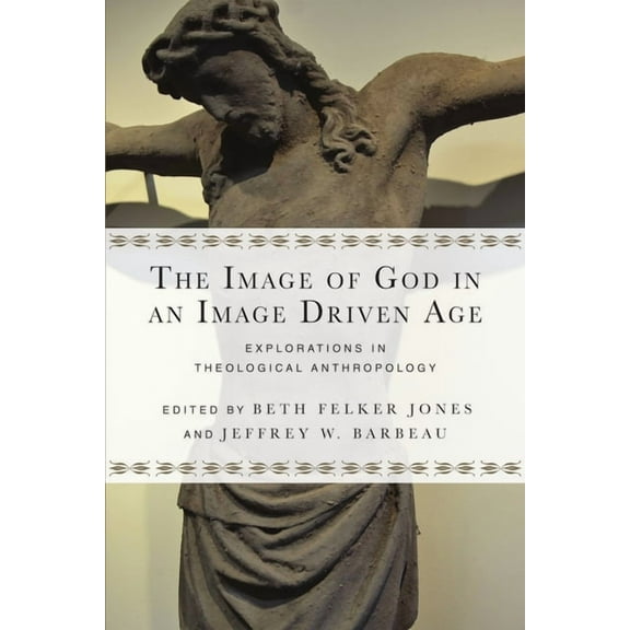 Wheaton Theology Conference The Image of God in an Image Driven Age: Explorations in Theological Anthropology, (Paperback)