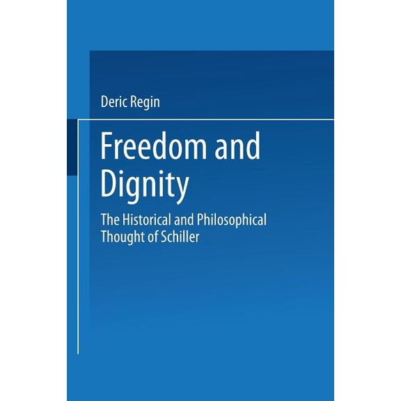 Freedom and Dignity: The Historical and Philosophical Thought of Schiller, (Paperback)