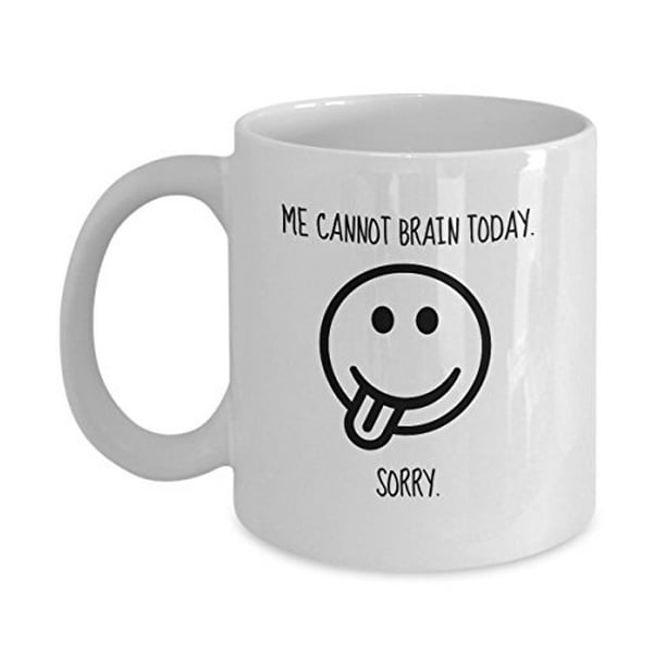 Me Cannot Brain Today. Sorry. Funny Coffee Mug - Great Gift Idea -  