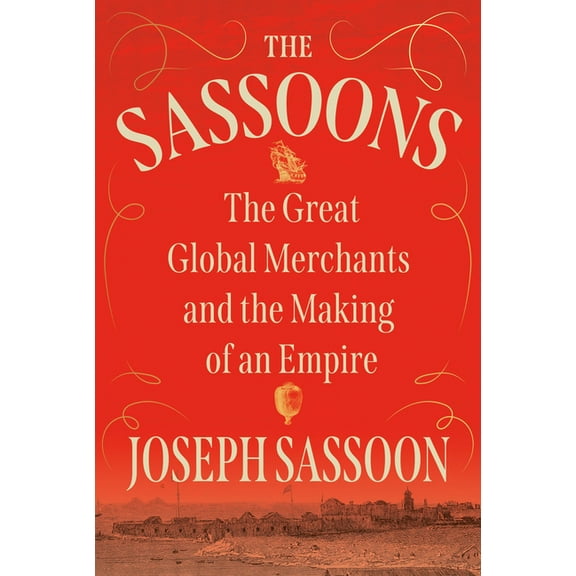 The Sassoons: The Great Global Merchants and the Making of an Empire, (Hardcover)