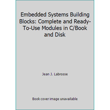 Pre-Owned Embedded Systems Building Blocks: Complete and Ready-To-Use Modules in C/Book and Disk (Paperback) 0879304405 9780879304409