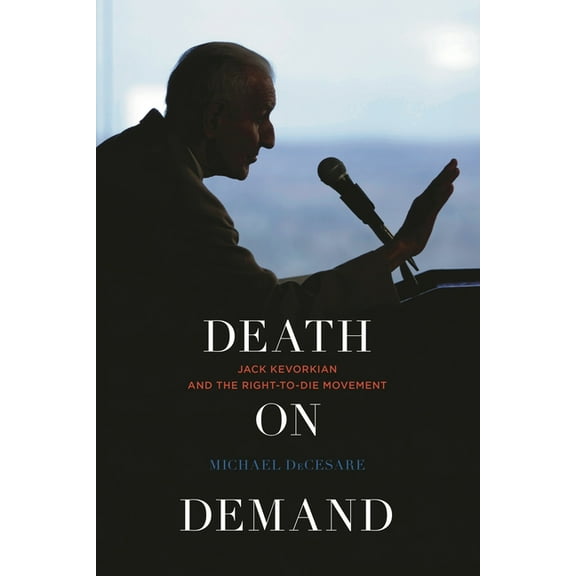 Death on Demand: Jack Kevorkian and the Right-To-Die Movement, (Hardcover)