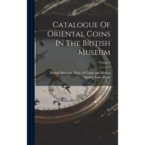 Catalogue Of Oriental Coins In The British Museum; Volume 3, (Hardcover)