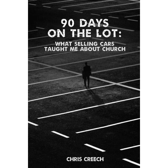 90 Days on the Lot: What Selling Cars Taught Me About Church, (Paperback)