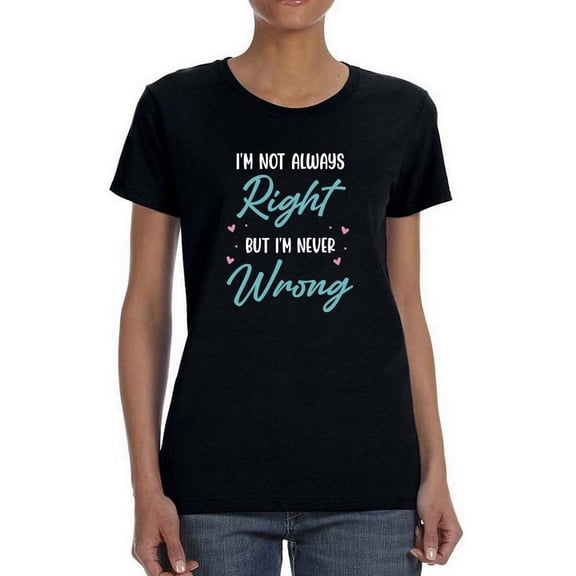 Not Always Right But Never Wrong T-Shirt Women -Smartprints Designs, Female 4X-Large