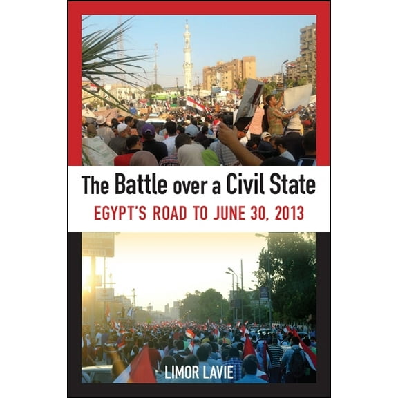 The Battle over a Civil State: Egypt's Road to June 30, 2013, (Hardcover)