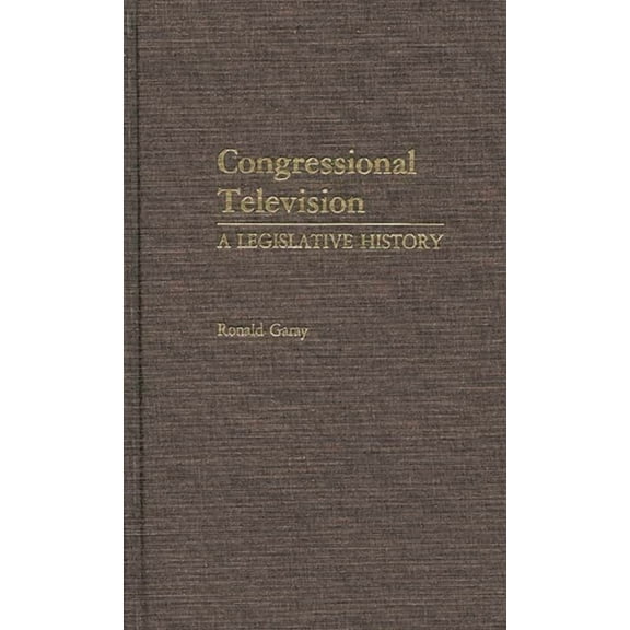 Contributions in Political Science Congressional Television: A Legislative History, (Hardcover)
