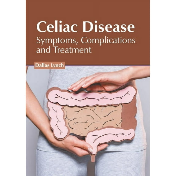 Celiac Disease: Symptoms, Complications and Treatment, (Hardcover)