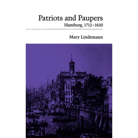 Patriots and Paupers: Hamburg, 1712-1830, (Hardcover)