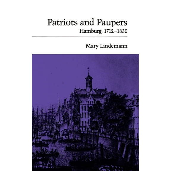 Patriots and Paupers: Hamburg, 1712-1830, (Hardcover)