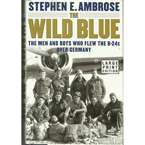 Pre-Owned The Wild Blue: The Men and Boys Who Flew the B-24s Over Germany (Hardcover) 0743216547 9780743216548