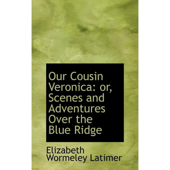 Our Cousin Veronica : Or, Scenes and Adventures Over the Blue Ridge (Hardcover)