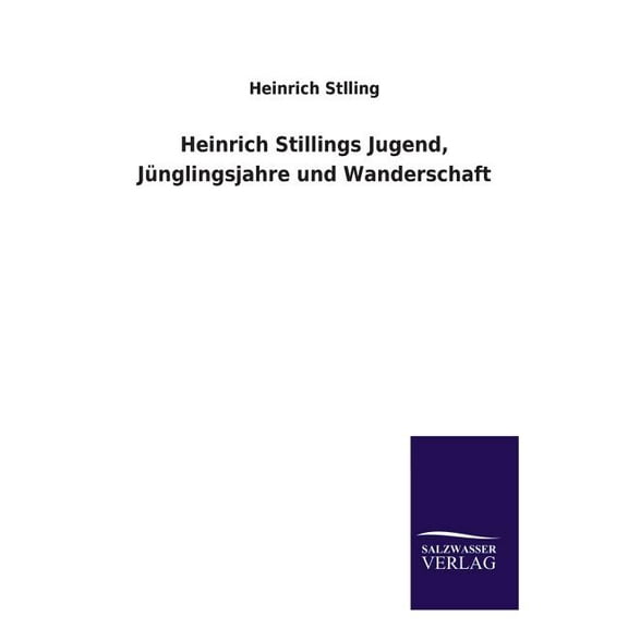 Heinrich Stillings Jugend, Junglingsjahre Und Wanderschaft (Paperback)