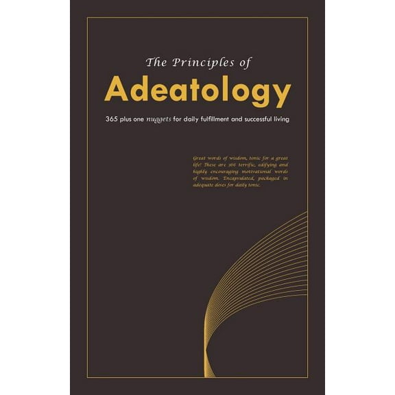 The Principles of Adeatology: 365 Plus One Nuggets for Daily Fulfillment and Successful Living, (Paperback)