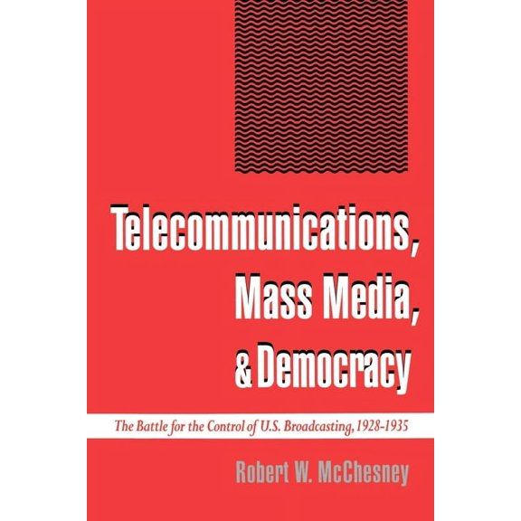 Telecommunications, Mass Media, and Democracy: The Battle for the Control of U.S. Broadcasting, 1928-1935, (Paperback)