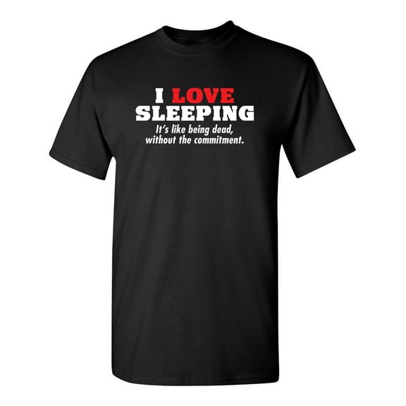 I Love Sleeping It's Like Being Dead Without The Commitment Sarcastic Humor Graphic Novelty Funny Tall T Shirt