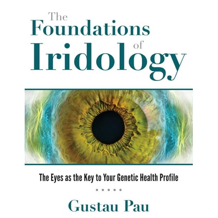 The Foundations of Iridology : The Eyes as the Key to Your Genetic Health