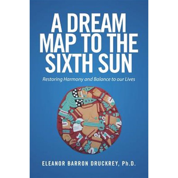 Pre-Owned A Dream Map to the Sixth Sun: Restoring Harmony and Balance to our Lives (Paperback) 1524580759 9781524580759