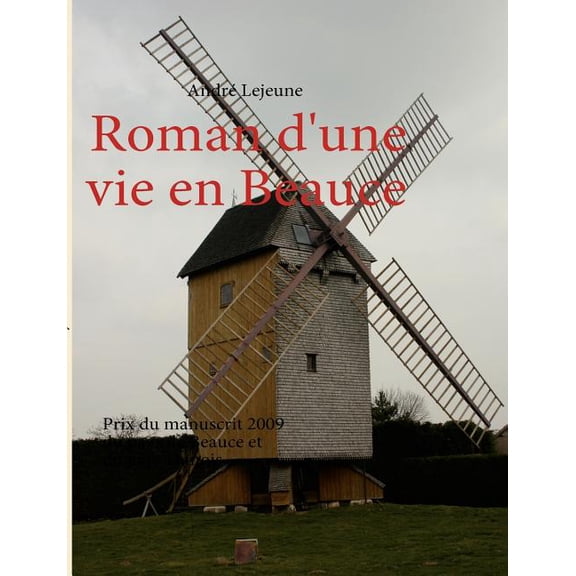 Roman d'une vie en Beauce: Prix du manuscrit 2009 du pays de Beauce et du pays Dunois, (Paperback)