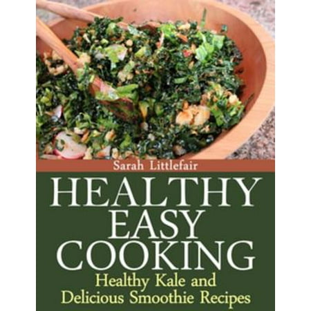 Healthy Easy Cooking: Healthy Kale and Delicious Smoothie Recipes - (Best Kale Smoothie Recipe)