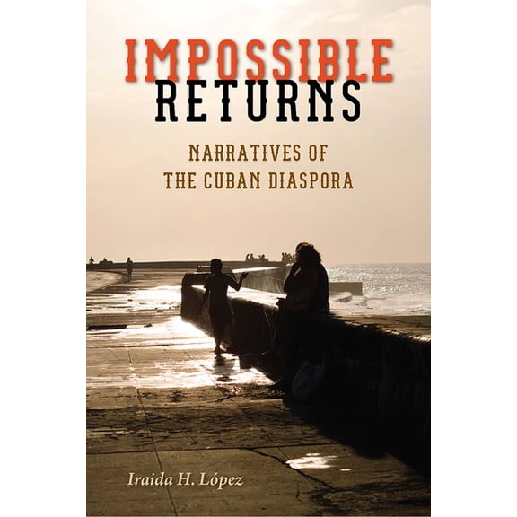 Impossible Returns: Narratives of the Cuban Diaspora, (Paperback)
