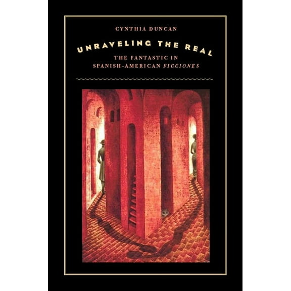 Unraveling the Real : The Fantastic in Spanish-American Ficciones (Paperback)