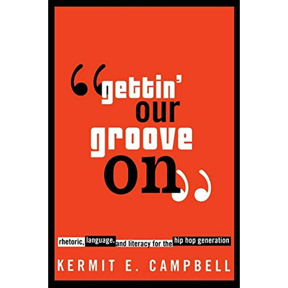 "Gettin' Our Groove On": Rhetoric, Language, and Literacy for the Hip Hop Generation (African American Life Series)