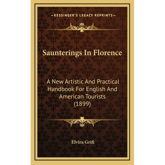Saunterings in Florence: A New Artistic and Practical Handbook for English and American Tourists (1899) Hardcover