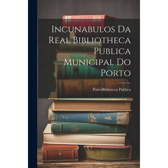 Incunabulos Da Real Bibliotheca Publica Municipal Do Porto (Paperback)