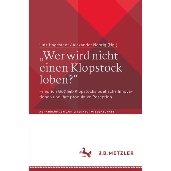 Abhandlungen Zur Literaturwissenschaft "Wer Wird Nicht Einen Klopstock Loben?": Friedrich Gottlieb Klopstocks Poetische Innovationen Und Ihre Produktive Rezept, (Hardcover)