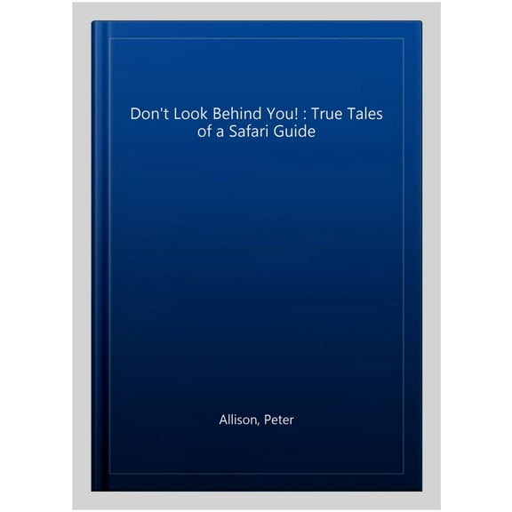 Don't Look Behind You! : True Tales of a Safari Guide