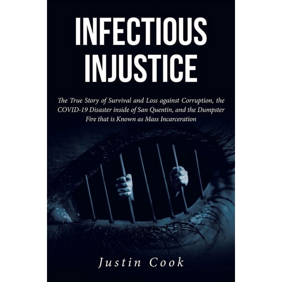 Infectious Injustice: The True Story of Survival and Loss against Corruption, the COVID-19 Disaster inside of San Quenti, (Paperback)