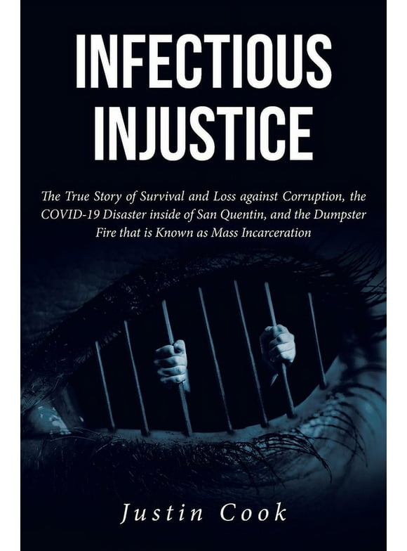 Infectious Injustice: The True Story of Survival and Loss against Corruption, the COVID-19 Disaster inside of San Quentin, and the Dumpster Fire that is Known as Mass Incarceration (Paperback)