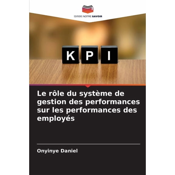 Le rÃ´le du systÃ¨me de gestion des performances sur les performances des employÃ©s, (Paperback)