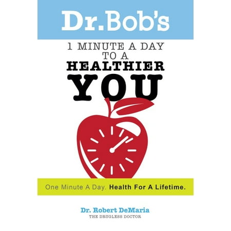Dr. Bob's 1 Minute a Day to a Healthier You : One Minute a Day, Health for a Lifetime