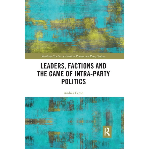Routledge Studies on Political Parties a Leaders, Factions and the Game of Intra-Party Politics, (Paperback)
