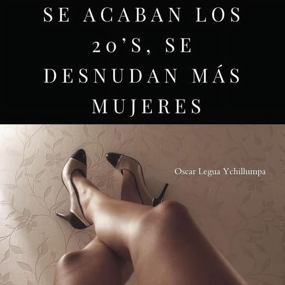 Se Acaban Los 20's, Se Desnudan Más Mujeres, (Paperback)