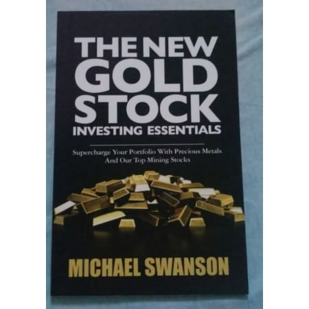 The New Gold Stock Investing Essentials: Supercharge Your Portfolio with Precious Metals and Our Top Mining Stocks