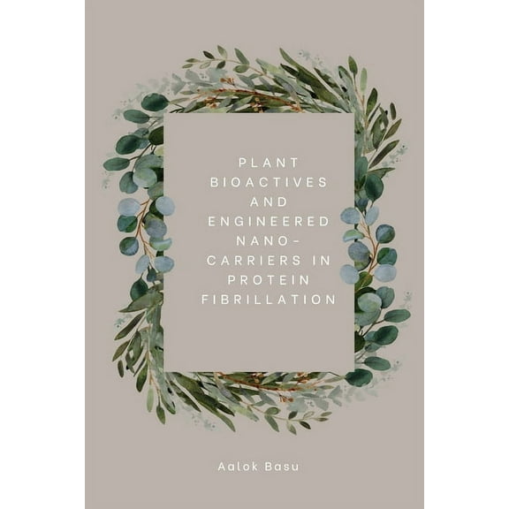 Plant Bioactives And Engineered Nano-Carriers In Protein Fibrillation, (Paperback)