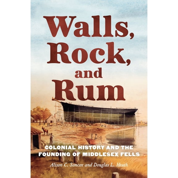 History & Guide Walls, Rock, and Rum: Colonial History and the Founding of Middlesex Fells, (Paperback)