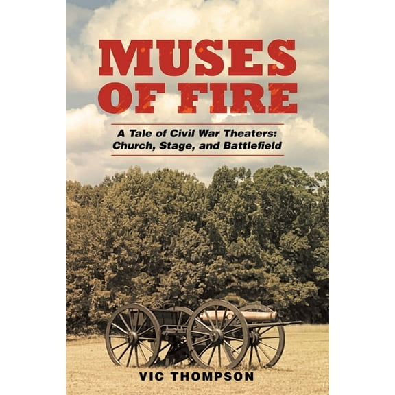 Muses of Fire: A Tale of Civil War Theaters: Church, Stage, and Battlefield (Paperback)