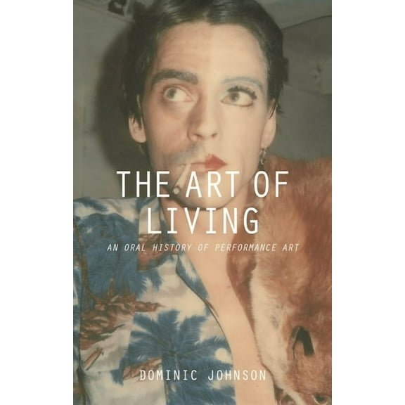 The Art of Living: An Oral History of Performance Art, (Hardcover)