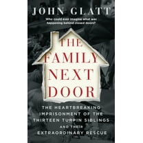 The Family Next Door: The Heartbreaking Imprisonment of the Thirteen Turpin Siblings and Their Extraordinary Rescue, (Paperback)