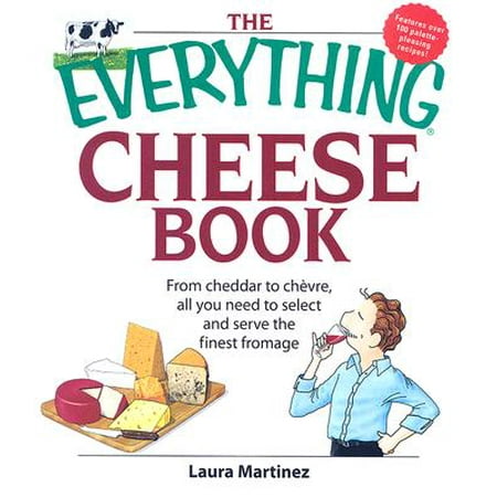 The Everything Cheese Book : From Cheddar to Chevre, All You Need to Select and Serve the Finest (Best Way To Serve Cheese)